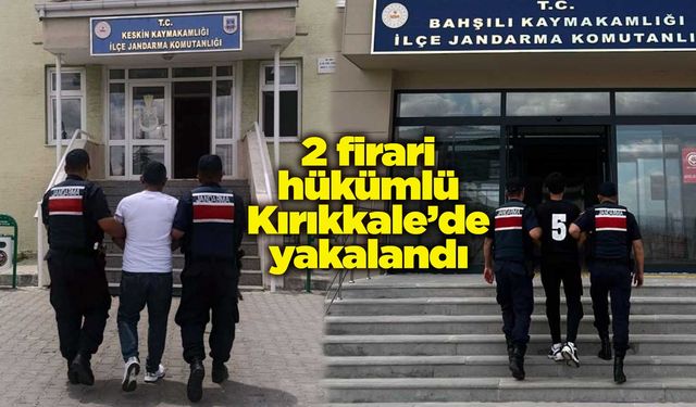 Aranan 2 firari hükümlü Kırıkkale’de yakalandı