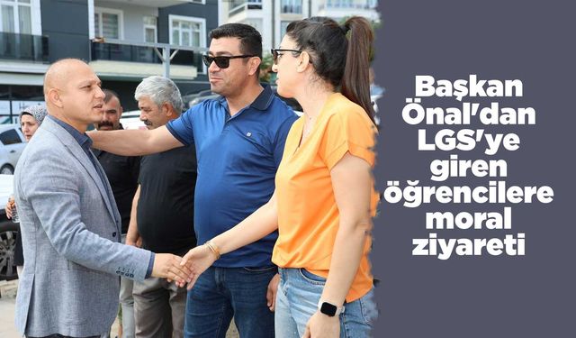 Başkan Önal'dan LGS'ye giren öğrencilere moral ziyareti