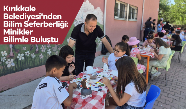 Kırıkkale Belediyesi'nden Bilim Seferberliği: Minikler Bilimle Buluştu