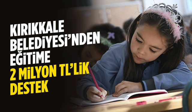 Kırıkkale Belediyesi’nden eğitime 2 milyon TL’lik destek