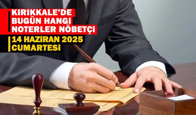 KIRIKKALE’DE BUGÜN HANGİ NOTER NÖBETÇİ 14 Haziran 2025