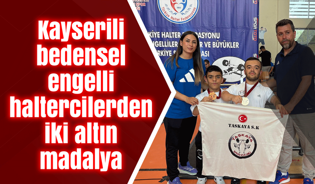 Kayserili bedensel engelli haltercilerden iki altın madalya