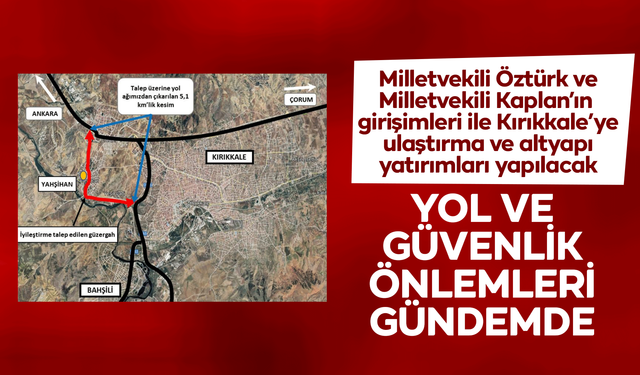 Kırıkkale’ye ulaştırma ve altyapı yatırımları! Yol ve güvenlik önlemleri gündemde