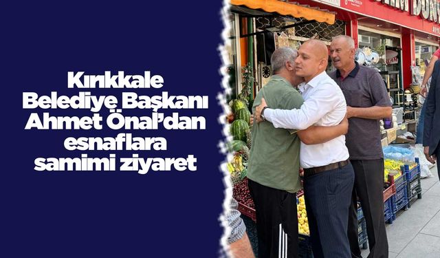 Kırıkkale Belediye Başkanı Önal’dan esnafa samimi ziyaret