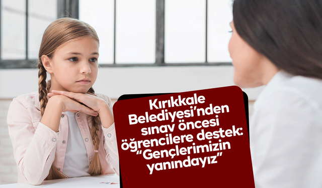 Kırıkkale Belediyesi’nden sınav öncesi öğrencilere destek: “Gençlerimizin yanındayız”