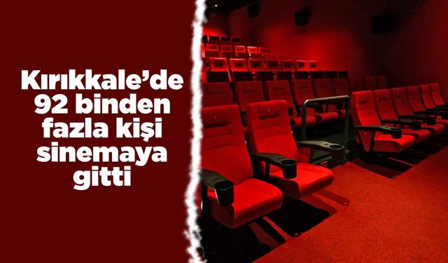 Kırıkkale’de 92 binden fazla kişi sinemaya gitti