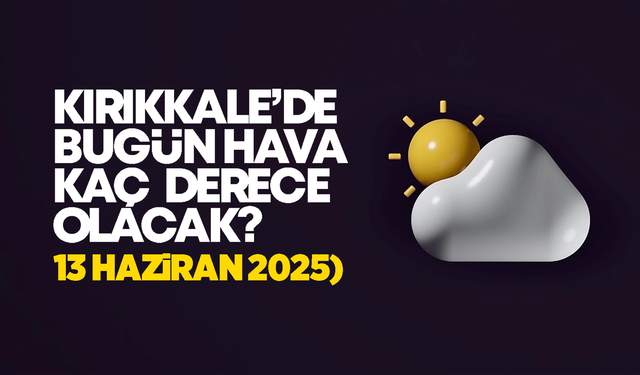 Kırıkkale’de Bugün Hava Nasıl Olacak 13 Haziran 2025