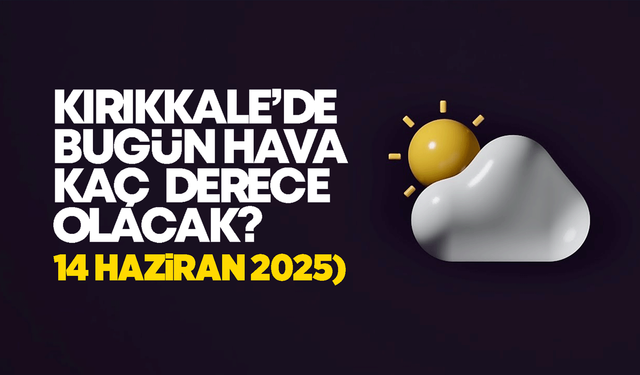 Kırıkkale’de Bugün Hava Nasıl Olacak 14 Haziran 2025