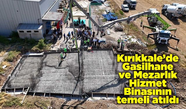 Kırıkkale’de Gasilhane ve Mezarlık Hizmet Binasının temeli atıldı