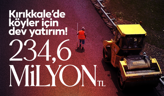 Kırıkkale’de Köyler İçin Dev Yatırım! 234,6 Milyon TL’lik Altyapı Hamlesi!