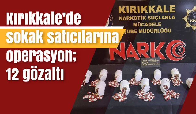 Kırıkkale’de sokak satıcılarına operasyon; 12 gözaltı