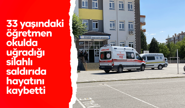 Bir öğretmen okulda uğradığı silahlı saldırıda hayatını kaybetti