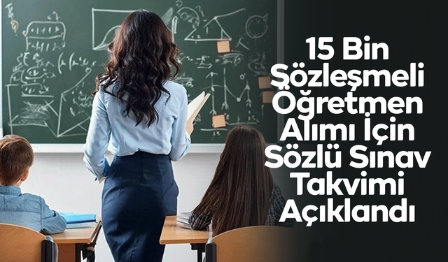 15 Bin Sözleşmeli Öğretmen Alımı İçin Sözlü Sınav Takvimi Açıklandı