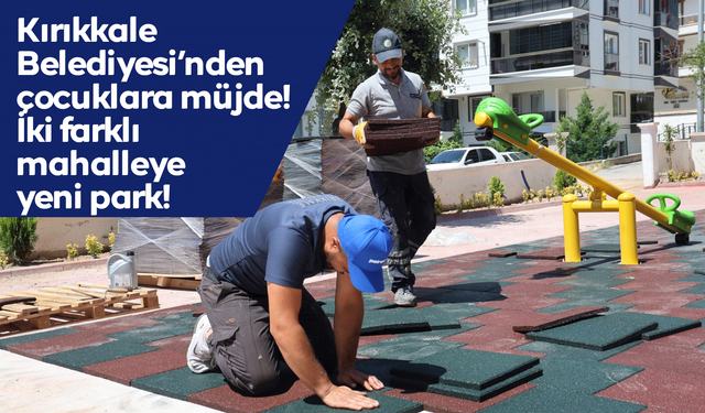 Kırıkkale Belediyesi’nden çocuklara müjde! İki farklı mahalleye yeni park!