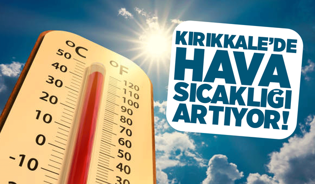 Kırıkkale’de sıcaklıklar artıyor!