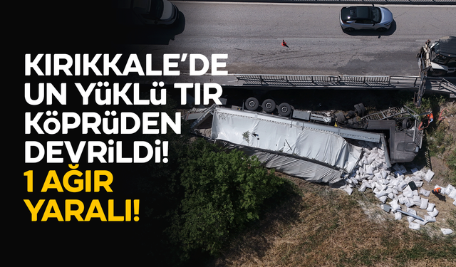 Kırıkkale'de un yüklü tır köprüden devrildi: 1 ağır yaralı
