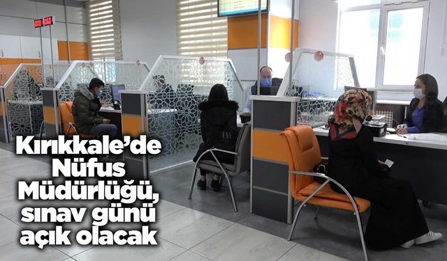 Kırıkkale’de Nüfus Müdürlüğü, sınav günü açık olacak