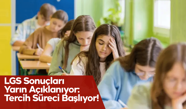 LGS Sonuçları Yarın Açıklanıyor: Tercih Süreci Başlıyor!