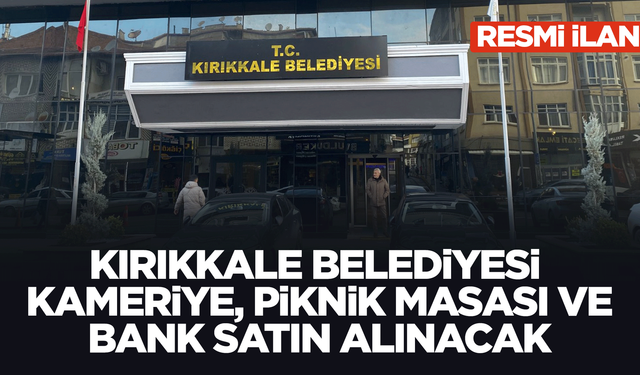 KIRIKKALE BELEDİYESİ KAMERİYE, PİKNİK MASASI VE BANK SATIN ALINACAK