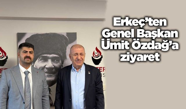 Zafer Partisi İl Başkanı Erkeç’ten Genel Başkan Özdağ’a ziyaret