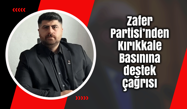 Zafer Partisi’nden Kırıkkale Basınına destek çağrısı