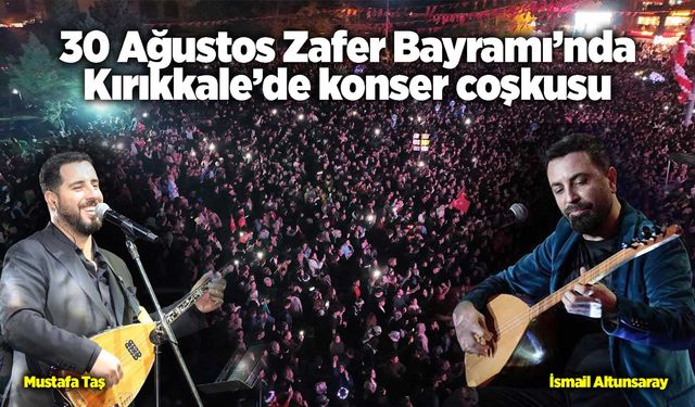 30 Ağustos Zafer Bayramı’nda Kırıkkale’de konser coşkusu