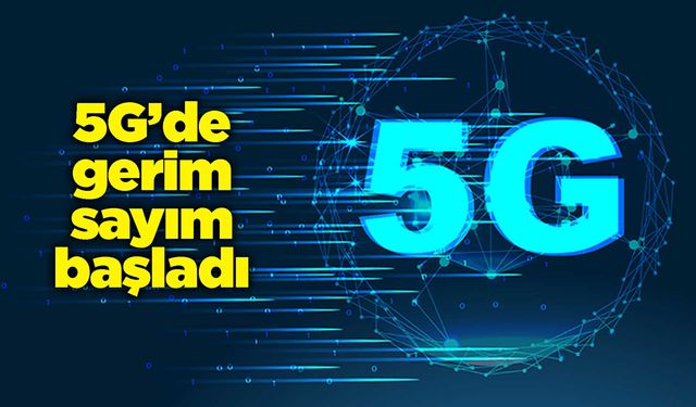 5G’de gerim sayım başladı
