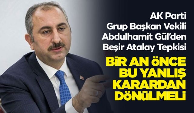 Abdulhamit Gül’den Beşir Atalay Tepkisi: “Vefa, Mücadelemizin Omurgasıdır”