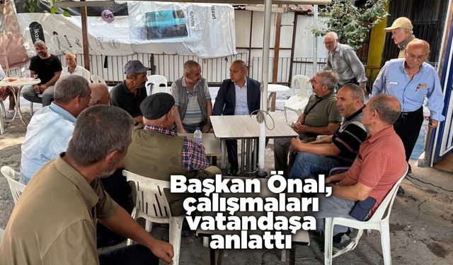 Başkan Önal, çalışmaları vatandaşa anlattı