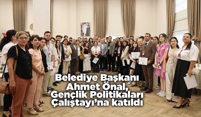 Belediye Başkanı Önal, Gençlik Politikaları Çalıştayı’na katıldı