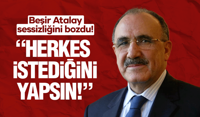 Beşir Atalay sessizliğini bozdu! “Herkes istediğini yapsın”