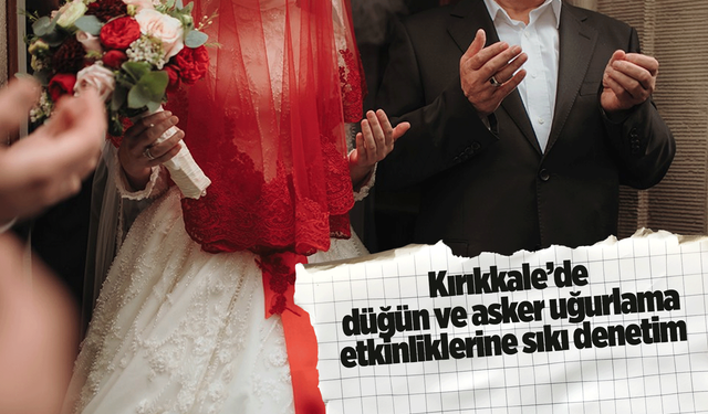 Kırıkkale’de düğün ve asker uğurlama etkinliklerine sıkı denetim