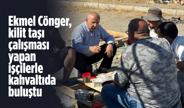 Ekmel Cönger, kilit taşı çalışması yapan işçilerle kahvaltıda buluştu