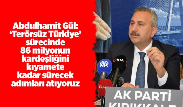 Gül: ‘Terörsüz Türkiye’ sürecinde 86 milyonun kardeşliğini kıyamete kadar sürecek adımları atıyoruz