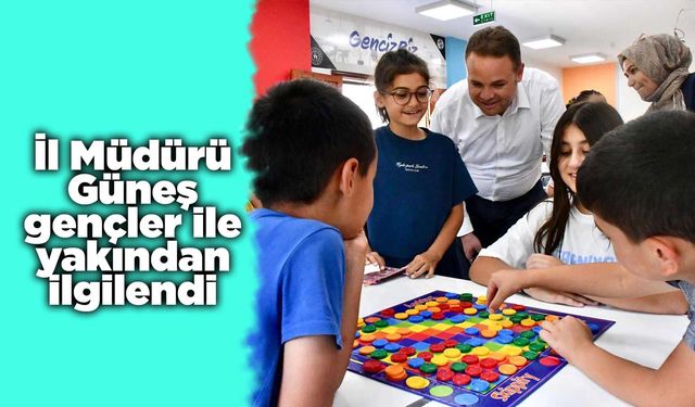 İl Müdürü Güneş gençler ile yakından ilgilendi