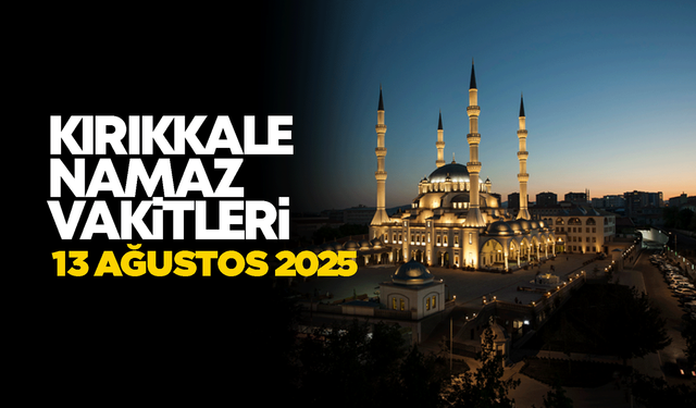 KIRIKKALE NAMAZ VAKİTLERİ 13 Ağustos 2025