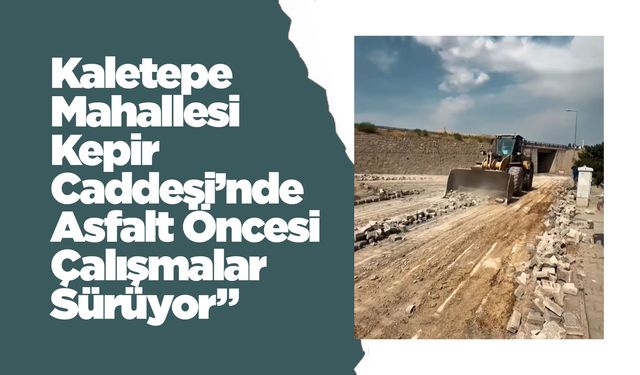 Kaletepe Mahallesi Kepir Caddesi’nde Asfalt Öncesi Çalışmalar Sürüyor