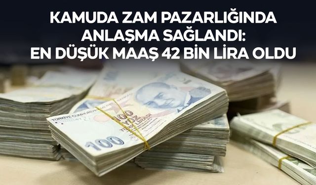Kamuda Zam Pazarlığında Anlaşma Sağlandı: En Düşük Maaş 42 Bin Lira Oldu