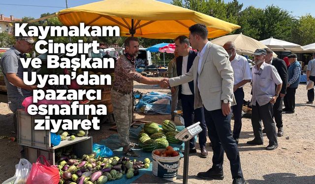 Kaymakam Cingirt ve Başkan Uyan’dan pazarcı esnafına ziyaret