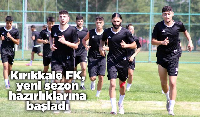 Kırıkkale FK, yeni sezon hazırlıklarına başladı