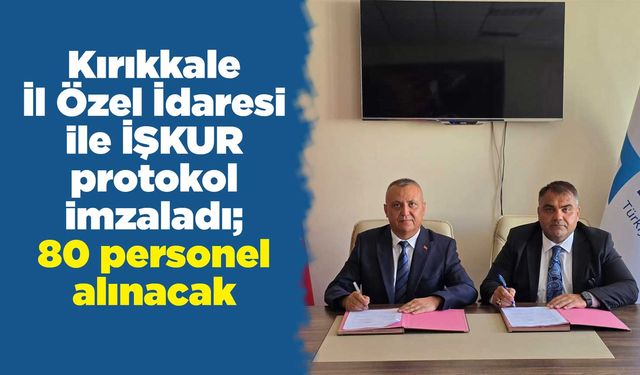 Kırıkkale İl Özel İdaresi ile İŞKUR protokol imzaladı; 80 personel alınacak