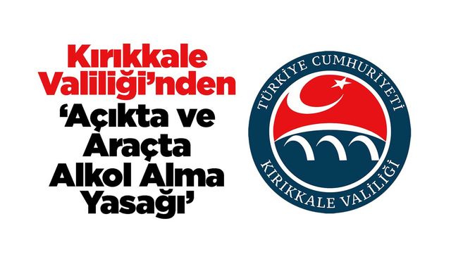 Kırıkkale Valiliği’nden ‘Açıkta ve Araçta Alkol Alma Yasağı’