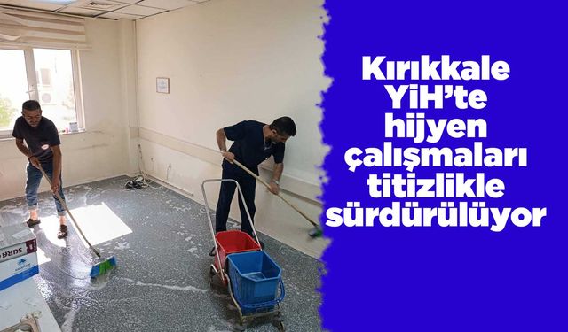 Kırıkkale YİH’te hijyen çalışmaları titizlikle sürdürülüyor