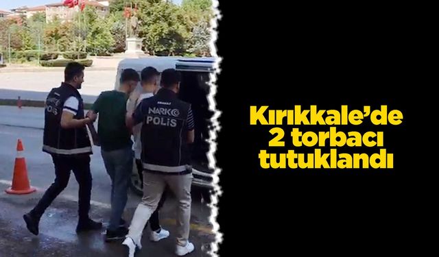 Kırıkkale’de 2 torbacı tutuklandı