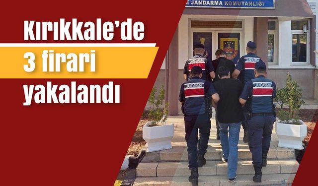Kırıkkale’de 3 firari yakalandı