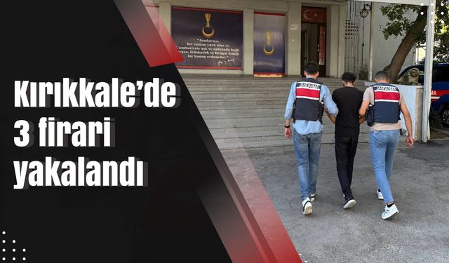 Kırıkkale’de 3 firari yakalandı