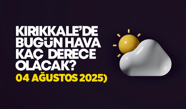Kırıkkale’de Bugün Hava Nasıl Olacak 04 Ağustos 2025
