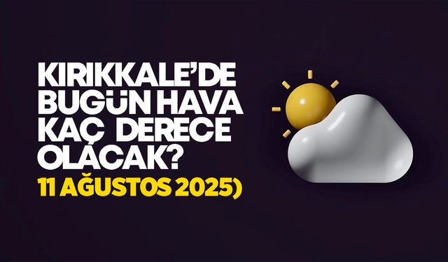 Kırıkkale’de Bugün Hava Nasıl Olacak 11 Ağustos 2025