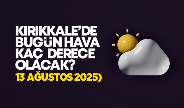 Kırıkkale’de Bugün Hava Nasıl Olacak 13 Ağustos 2025