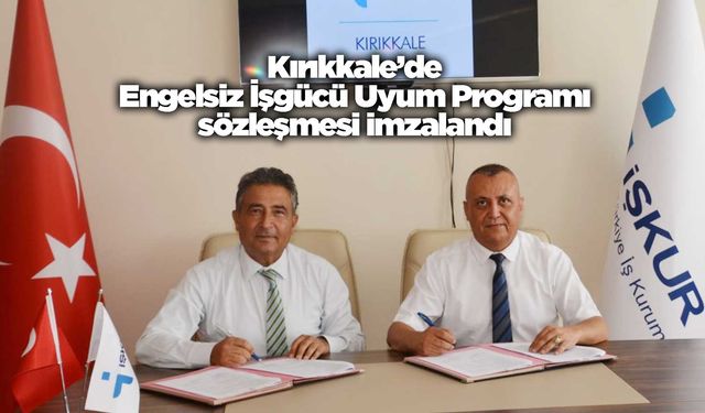 Kırıkkale’de Engelsiz İşgücü Uyum Programı sözleşmesi imzalandı